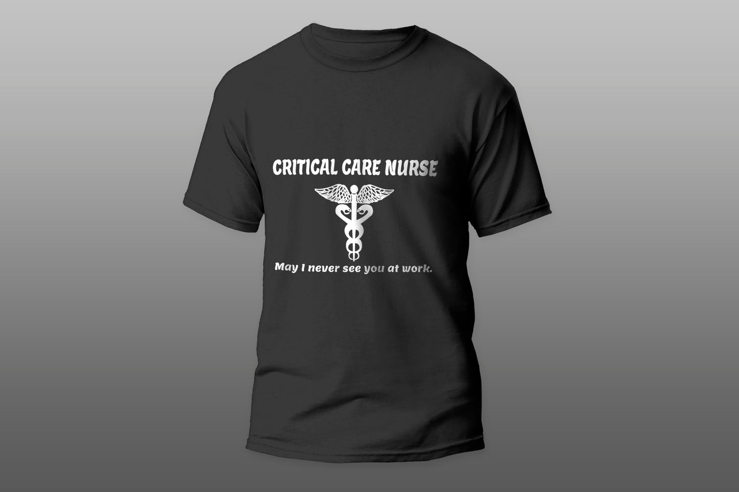 Critical Care Nurse May I Never See You At Work camiseta T-shirt - Top Content | POD Collection | Free Shipping