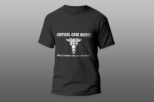 Critical Care Nurse May I Never See You At Work camiseta T-shirt - Top Content | POD Collection | Free Shipping