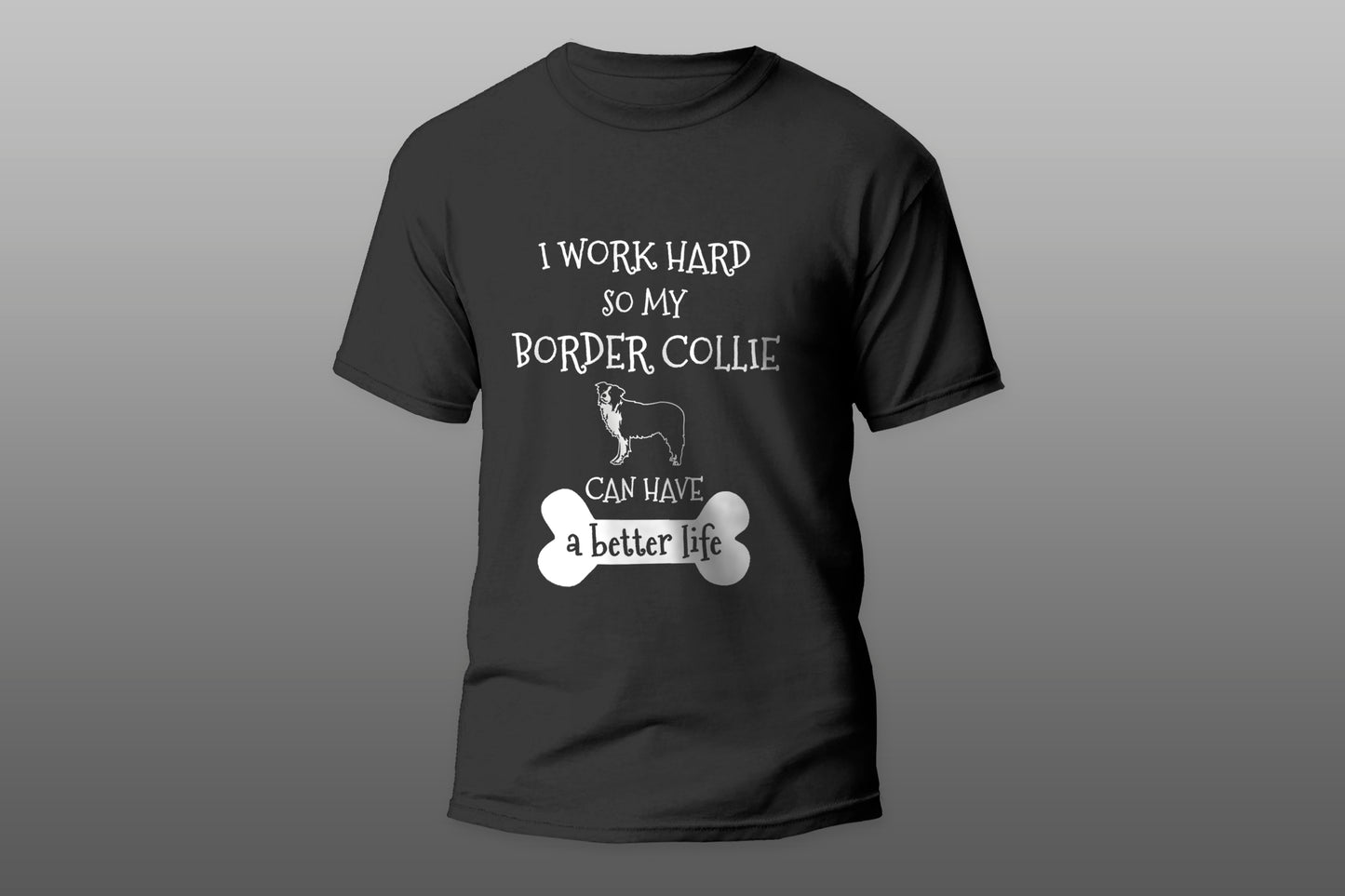 I Work Hard So My Border Collie Can Have A Better Life camiseta T-shirt - Top Content | POD Collection | Free Shipping