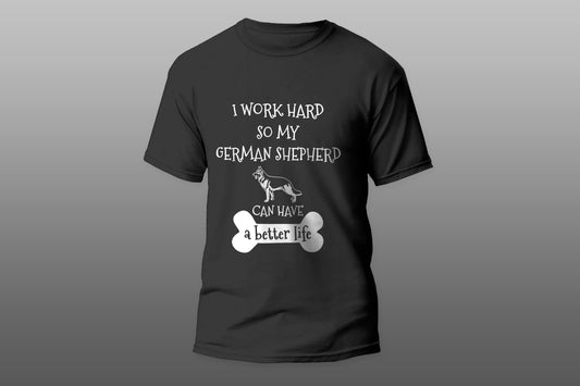 I Work Hard So My German Shepherd Can Have A Better Life camiseta T-shirt - Top Content | POD Collection | Free Shipping