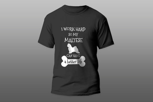 I Work Hard So My Maltese Can Have A Better Life camiseta T-shirt - Top Content | POD Collection | Free Shipping