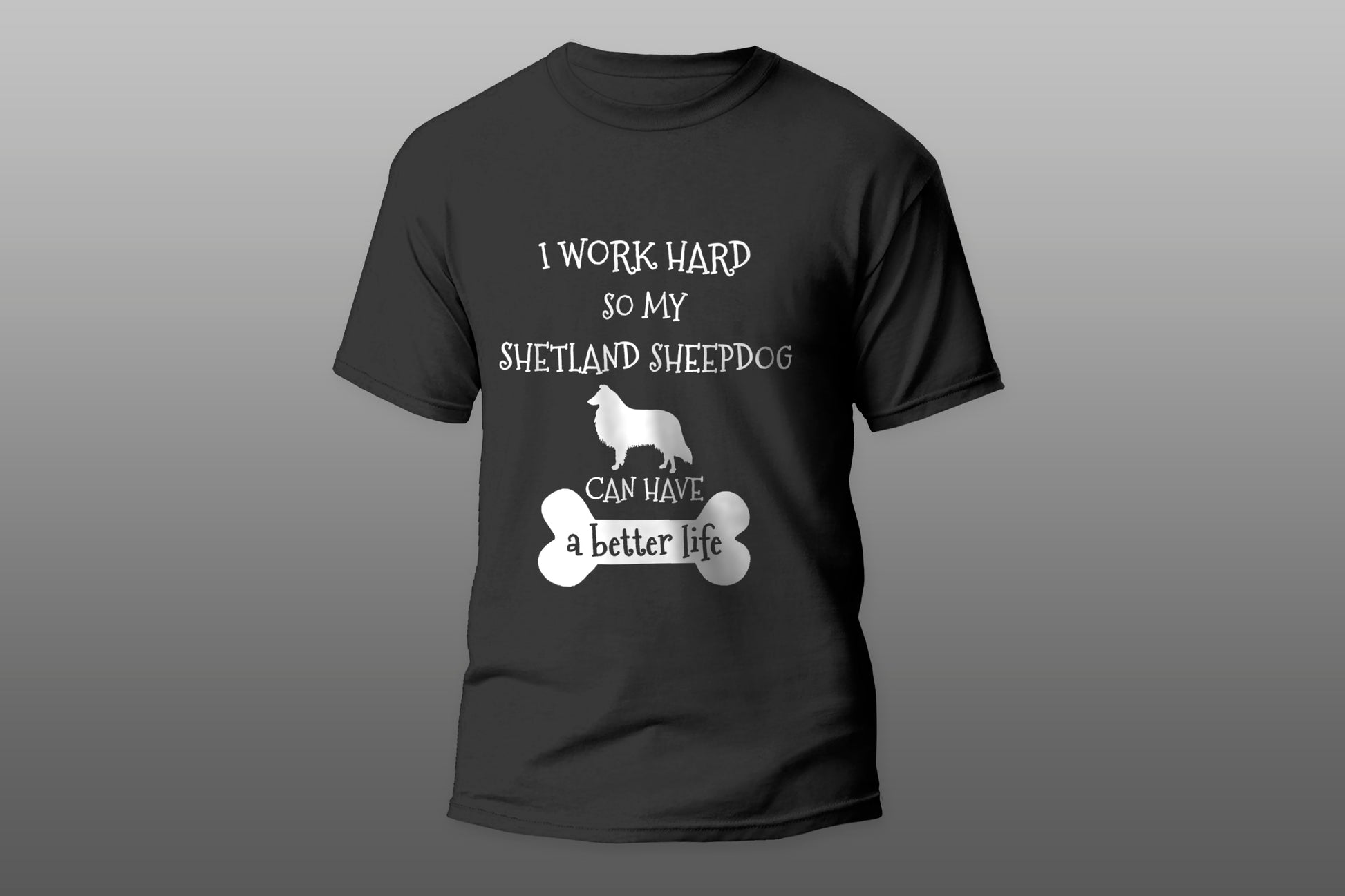 I Work Hard So My Shetland Sheepdog Can Have A Better Life camiseta T-shirt - Top Content | POD Collection | Free Shipping