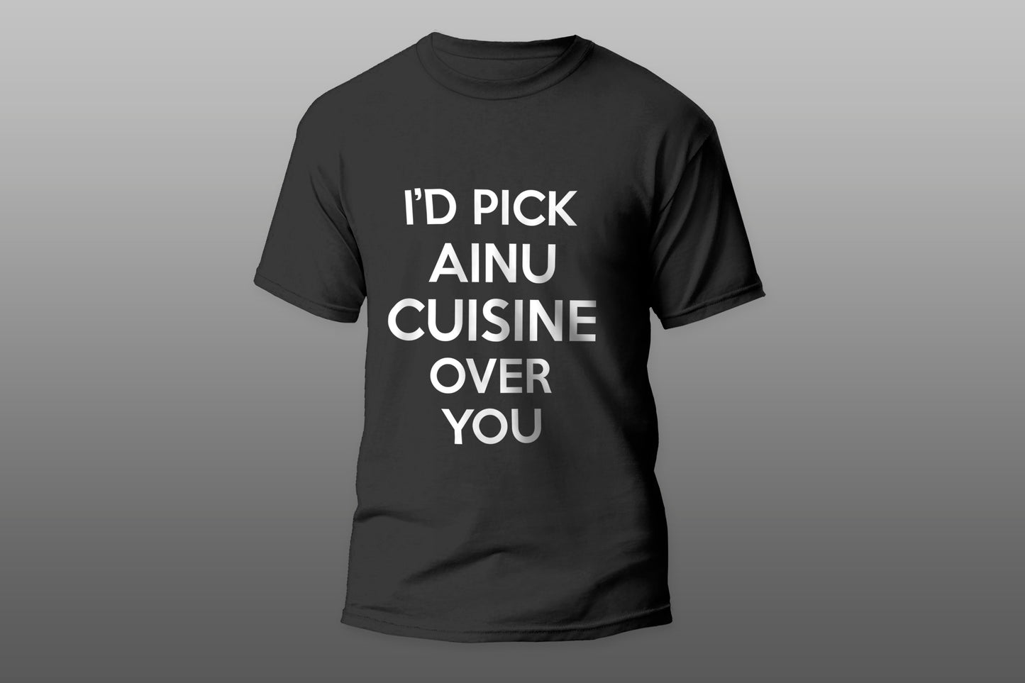 I'd Pick Ainu Cuisine Over You Funny Gift camiseta T-shirt - Top Content | POD Collection | Free Shipping