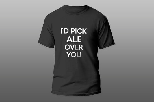 I'd Pick Ale Over You Funny Gift camiseta T-shirt - Top Content | POD Collection | Free Shipping