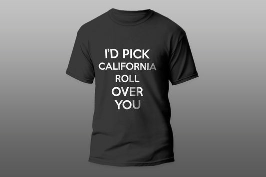 I'd Pick California Roll Over You Funny Gift camiseta T-shirt - Top Content | POD Collection | Free Shipping