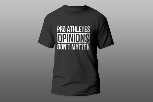 Pro athletes opinions do not matter camiseta T-shirt - Top Content | POD Collection | Free Shipping