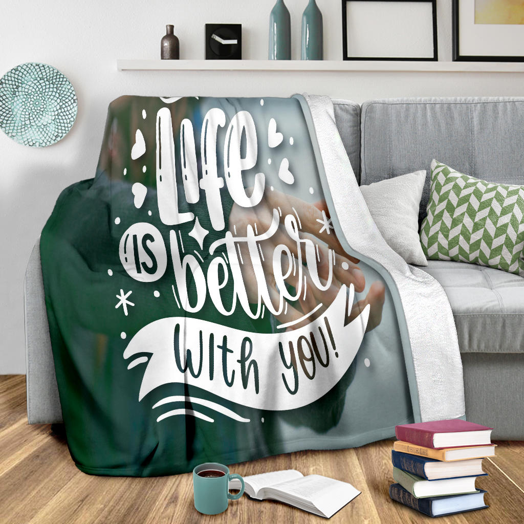 Life Is Better With You Blanket